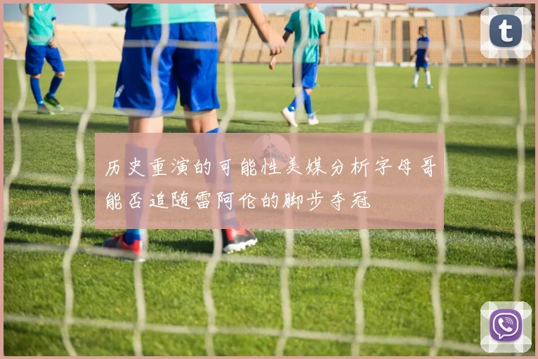 历史重演的可能性美媒分析字母哥能否追随雷阿伦的脚步夺冠